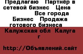 Предлагаю : Партнёр в сетевой бизнес › Цена ­ 1 500 000 - Все города Бизнес » Продажа готового бизнеса   . Калужская обл.,Калуга г.